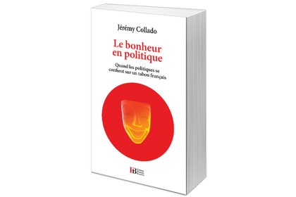 Le Bonheur en Politique - Quand les Politiques se confient sur un tabou français